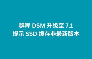 群晖 DSM 升级至 7.1，提示 SSD 缓存非最新版本 7