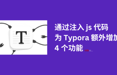 通过注入 js 代码，为 Typora 额外增加 4 个功能 1