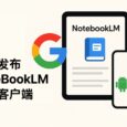 谷歌为智能 AI 笔记本 NotebookLM 发布 Android 与 iOS 客户端 1