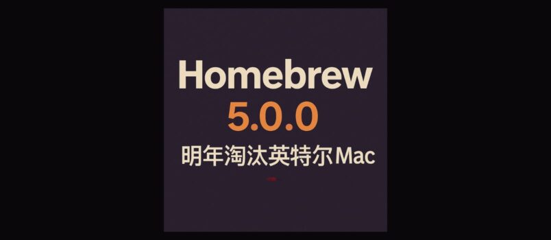Homebrew 5.0.0：明年淘汰英特尔 Mac 4