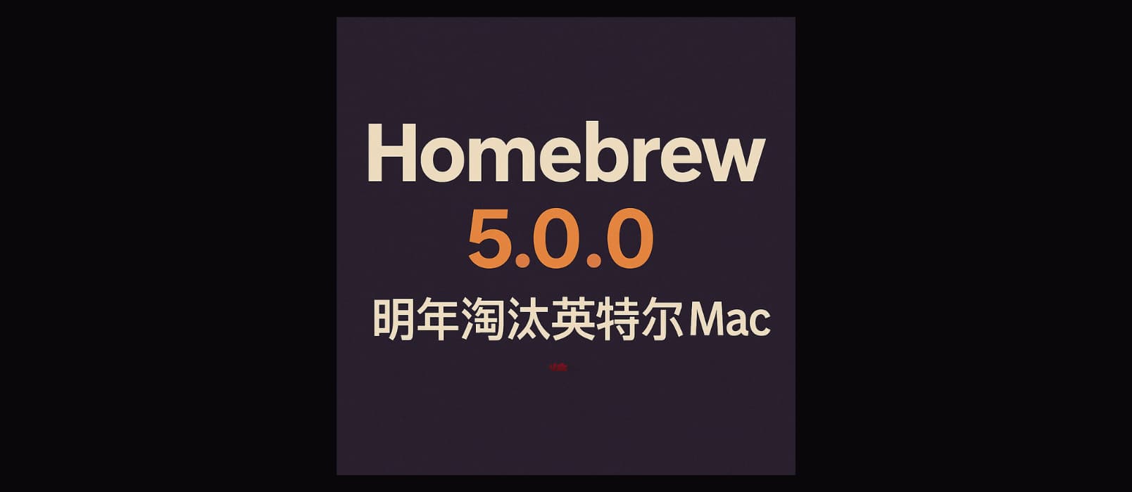 Homebrew 5.0.0：明年淘汰英特尔 Mac 1