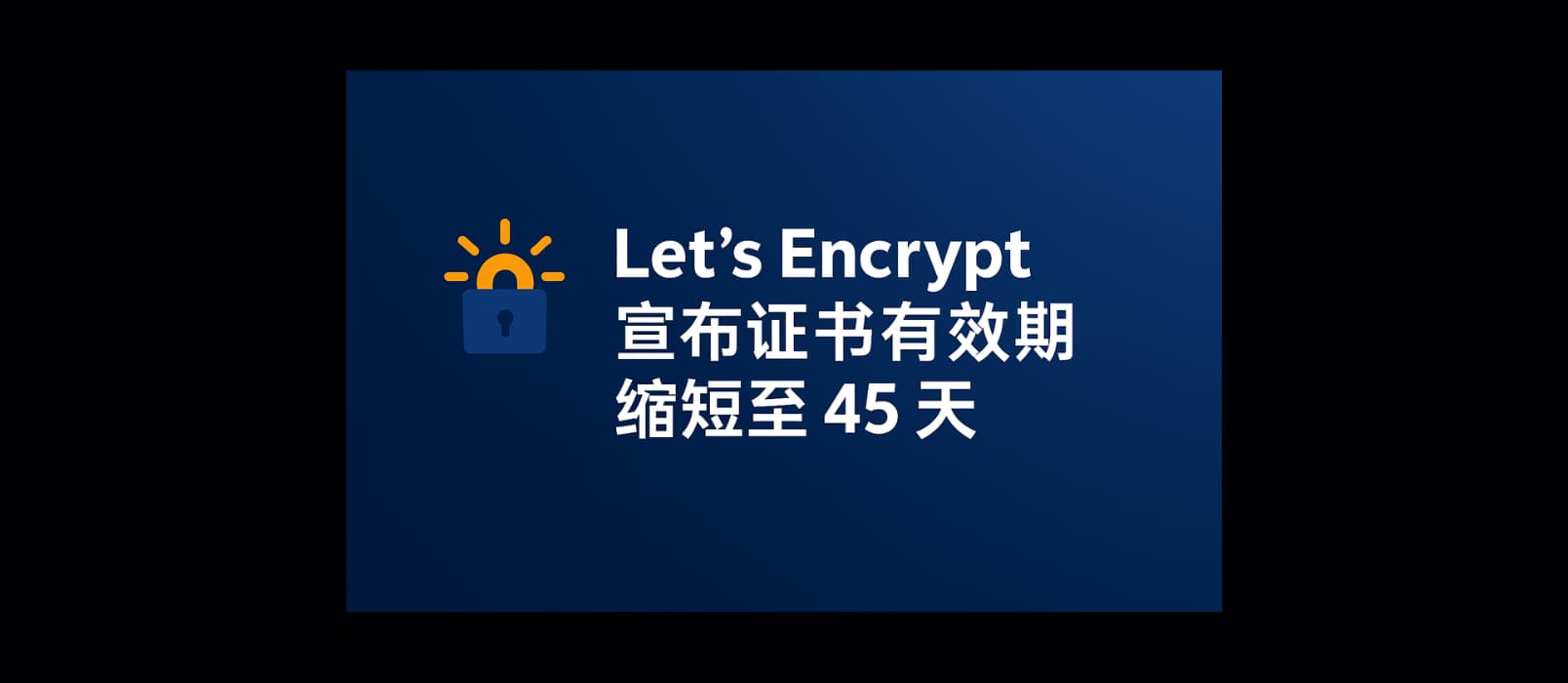 该来的还真来了：Let’s Encrypt 宣布证书有效期缩短至 45 天 1