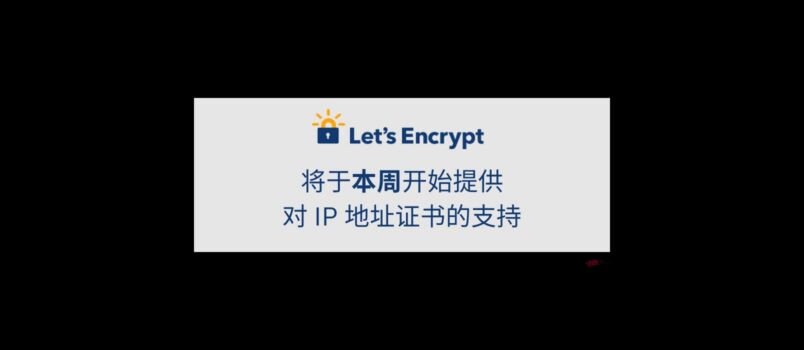 Let’s Encrypt 将于“本周”提供对 IP 地址证书的支持 1