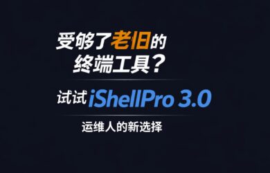 受够了老旧的终端工具？试试 iShellPro 3.0，运维人的新选择 7
