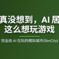 我真没想到，AI 居然这么想玩游戏：完全由 AI 在玩的模拟城市 26