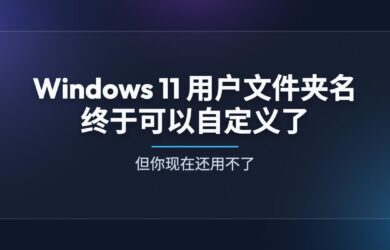 微软终于改了：Windows 11 用户文件夹名可自定义，但你现在还用不了 8