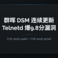 群晖两连更：几乎没人用功能，Telnetd 爆出两个 9.8 分 CVE 漏洞 6