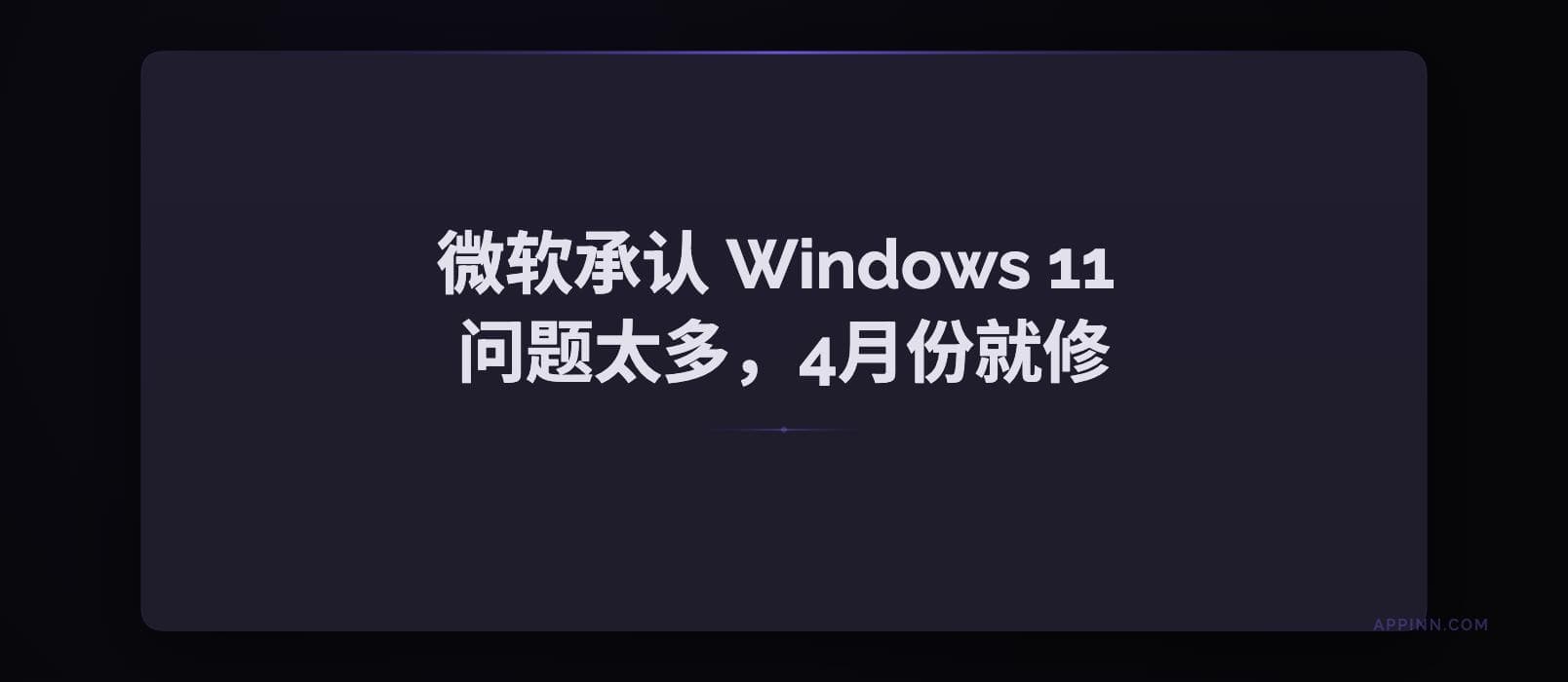 被骂多年，微软终于承认 Windows 11 问题太多（30+项），4月份就开始动手修！ 1