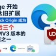 Edge 也开始屏蔽旧扩展，uBlock Origin 将成为唯三无法迁移 MV3 的扩展之一 2